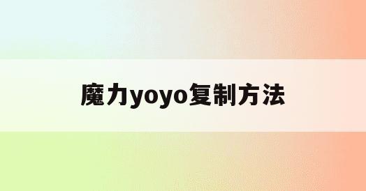 魔力yoyo复制方法(魔力宝贝yoyo复制方法)